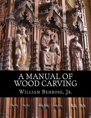 A Manual of Wood Carving: Practical Instruction for Learners of the Art of Wood Carving by Chambers, Roger