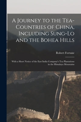 A Journey to the Tea-Countries of China, Including Sung-Lo and the Bohea Hills: With a Short Notice of the East India Company's Tea Plantations in the Paperback Legare Street Press