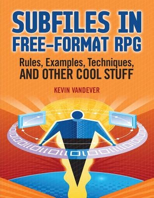 Subfiles in Free-Format RPG: Rules, Examples, Techniques, and Other Cool Stuff by Vandever, Kevin