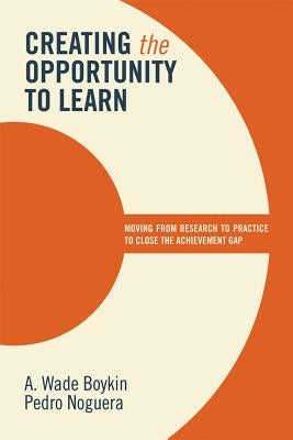 Creating the Opportunity to Learn: Moving from Research to Practice to Close the Achievement Gap by Boykin, A. Wade