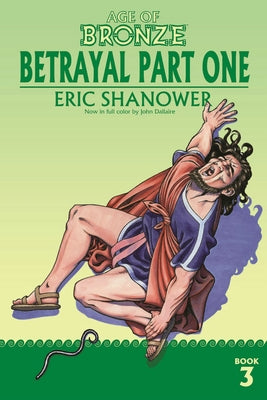 Age of Bronze, Volume 3: Betrayal Part One by Shanower, Eric