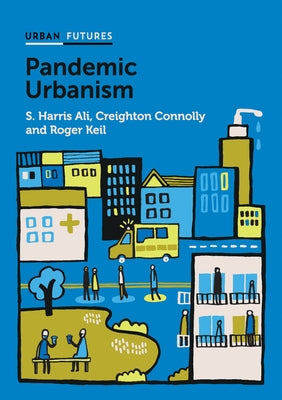 Pandemic Urbanism: Infectious Diseases on a Planet of Cities by Ali, S. Harris