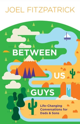 Between Us Guys: Life-Changing Conversations for Dads and Sons by Fitzpatrick, Joel