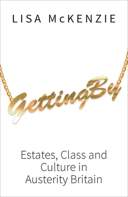 Getting by: Estates, Class and Culture in Austerity Britain by McKenzie, Lisa