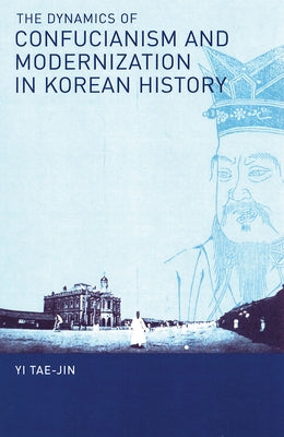 The Dynamics of Confucianism and Modernization in Korean History Paperback Cornell East Asia Series