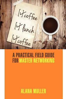 Coffee Lunch Coffee: A Practical Field Guide for Master Networking Paperback Alana Muller Enterprises, LLC