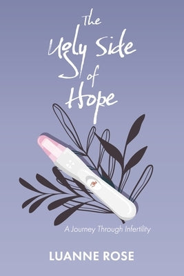 The Ugly Side of Hope: A Journey Through Infertility by Rose, Luanne