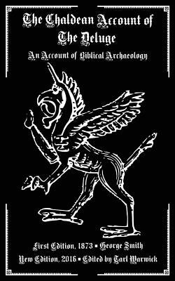 The Chaldean Account of the Deluge: An Account of Biblical Archaeology by Warwick, Tarl