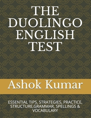 The Duolingo English Test: Essential Tips, Strategies, Practice, Structure, Grammar, Spellings & Vocabulary by Kumar, Ashok