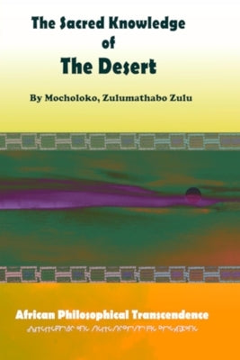 The Sacred Knowledge of the Desert: African Philosophical Transcendence Paperback Madisebo University College Print