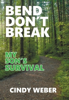 Bend Don't Break: My Son's Survival by Weber, Cindy