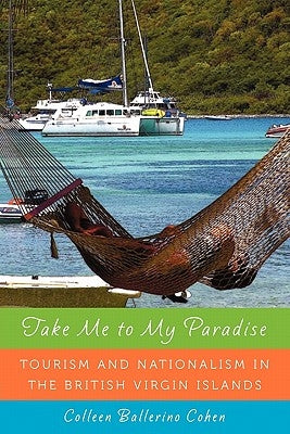 Take Me to My Paradise: Tourism and Nationalism in the British Virgin Islands Paperback Rutgers University Press