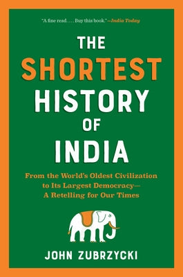 The Shortest History of India: From the World's Oldest Civilization to Its Largest Democracy--A Retelling for Our Times by Zubrzycki, John