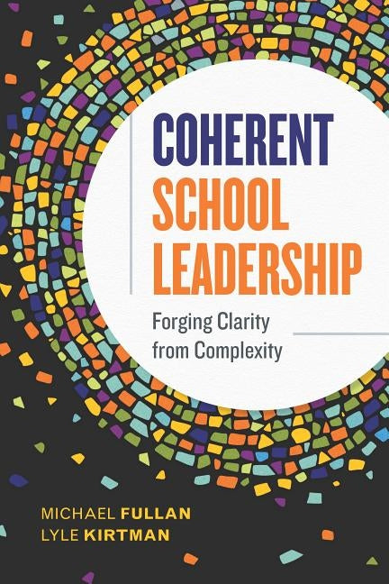 Coherent School Leadership: Forging Clarity from Complexity by Fullan, Michael