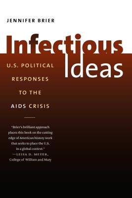Infectious Ideas: U.S. Political Responses to the AIDS Crisis Paperback University of North Carolina Press