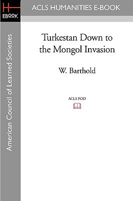 Turkestan Down to the Mongol Invasion Paperback ACLS History E-Book Project