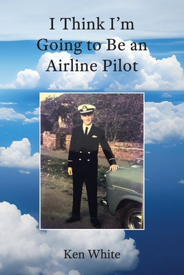 I Think I'm Going to Be an Airline Pilot by White, Ken G.