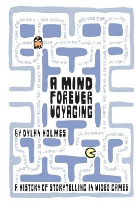 A Mind Forever Voyaging: A History of Storytelling in Video Games Paperback Createspace Independent Publishing Platform