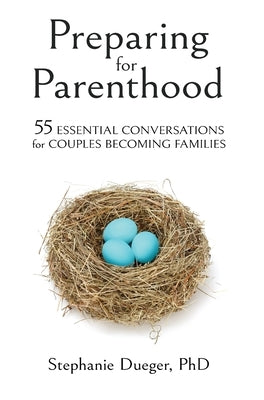 Preparing for Parenthood: 55 Essential Conversations for Couples Becoming Families by Dueger, Stephanie