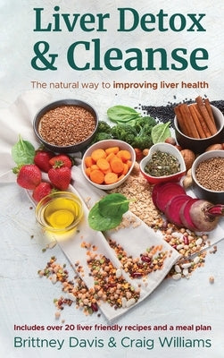 Liver Detox & Cleanse: The Natural Way to Improving Liver Health by Davis, Brittney