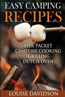 Easy Camping Recipes: Foil Packet - Campfire Cooking - Grilling - Dutch Oven Paperback Createspace Independent Publishing Platform