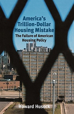 America's Trillion-Dollar Housing Mistake: The Failure of American Housing Policy by Husock, Howard