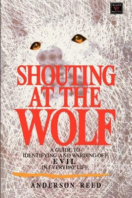 Shouting at the Wolf: A Guide to Identifying and Warding Off Evil in Everyday Life by Reed, Anderson