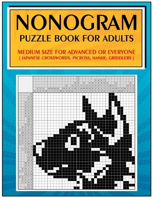 Nonogram Puzzle Book for Adults: Medium Size for Advanced or Everyone ( Japanese Crosswords; Picross; Hanjie; Griddlers ) Paperback Independently Published