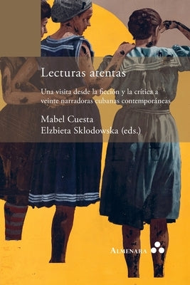Lecturas atentas. Una visita desde la ficción y la crítica a veinte narradoras cubanas contemporáneas by Cuesta, Mabel