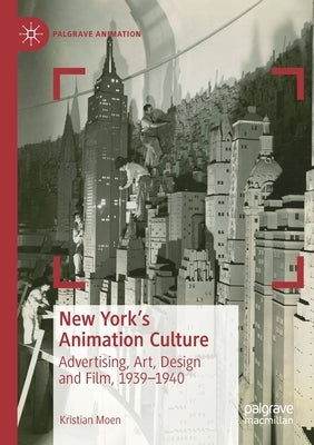 New York's Animation Culture: Advertising, Art, Design and Film, 1939-1940 Paperback Palgrave MacMillan