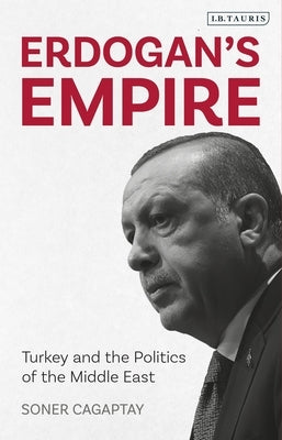 Erdogan's Empire: Turkey and the Politics of the Middle East by Cagaptay, Soner