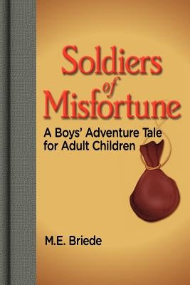 Soldiers of Misfortune: A Boys' Adventure Tale for Adult Children Paperback Createspace Independent Publishing Platform
