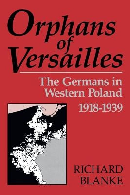 Orphans of Versailles: The Germans in Western Poland, 1918-1939 Paperback University Press of Kentucky