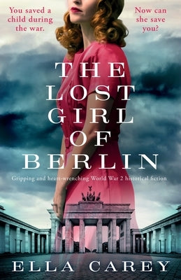 The Lost Girl of Berlin: Gripping and heart-wrenching World War 2 historical fiction by Carey, Ella