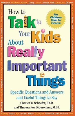 How to Talk to Your Kids about Really Important Things: Specific Questions and Answers and Useful Things to Say by Schaefer, Charles E.