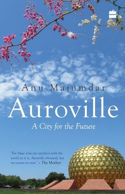 Auroville: A City for the Future by Majumdar, Anuradha