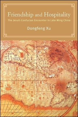 Friendship and Hospitality: The Jesuit-Confucian Encounter in Late Ming China Paperback State University of New York Press
