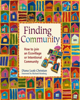 Finding Community: How to Join an Ecovillage or Intentional Community by Christian, Diana Leafe