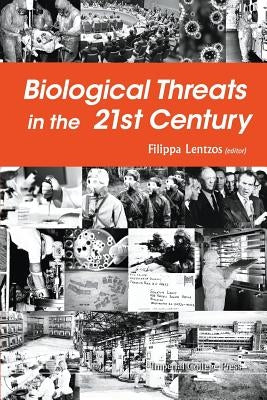 Biological Threats in the 21st Century: The Politics, People, Science and Historical Roots by Lentzos, Filippa