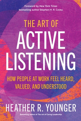 The Art of Active Listening: How People at Work Feel Heard, Valued, and Understood Paperback Berrett-Koehler Publishers