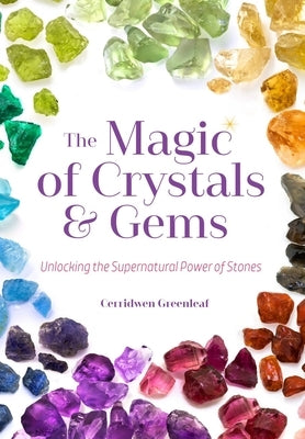 The Magic of Crystals and Gems: Unlocking the Supernatural Power of Stones (Magical Crystals, Positive Energy, Mysticism) by Greenleaf, Cerridwen