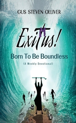 Exitus! Born to be Boundless: A Weekly Devotional Paperback 2godgoesalltheglory Publishing