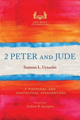 2 Peter and Jude: A Pastoral and Contextual Commentary by Uytanlet, Samson L.