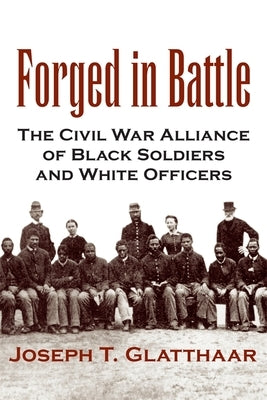 Forged in Battle: The Civil War Alliance of Black Soldiers and White Officers Paperback LSU Press