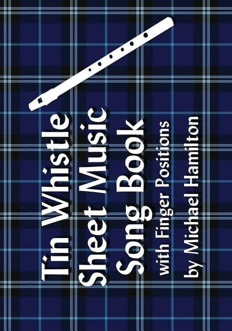 Tin Whistle Sheet Music Song Book With Finger Positions by Hamilton, Michael