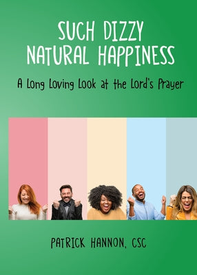 Such Dizzy Natural Happiness: A Long Loving Look at the Our Father Paperback ACTA Publications