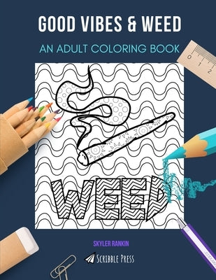 Good Vibes & Weed: AN ADULT COLORING BOOK: An Awesome Coloring Book For Adults Paperback Independently Published