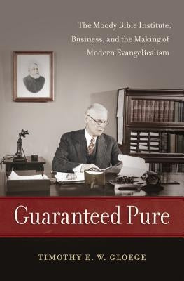 Guaranteed Pure: The Moody Bible Institute, Business, and the Making of Modern Evangelicalism Paperback University of North Carolina Press