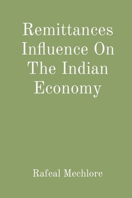 Remittances Influence On The Indian Economy by Mechlore, Rafeal