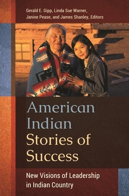 American Indian Stories of Success: New Visions of Leadership in Indian Country by Gipp, Gerald